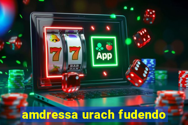 amdressa urach fudendo